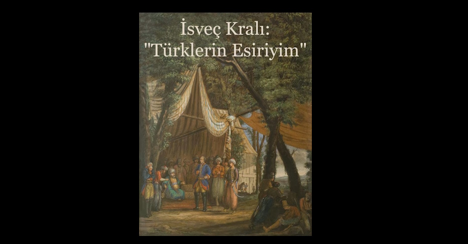 İsveç Kralı: “Türklerin Esiriyim!”